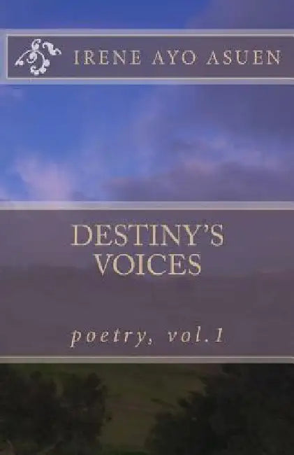 Destiny's Voices: Poetry, Vol. 1 by Irene Ayo Asuen