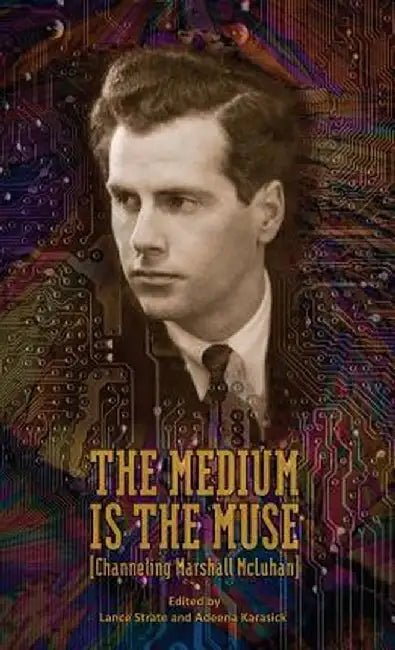 The Medium Is the Muse [Channeling Marshall McLuhan] by Lance Strate