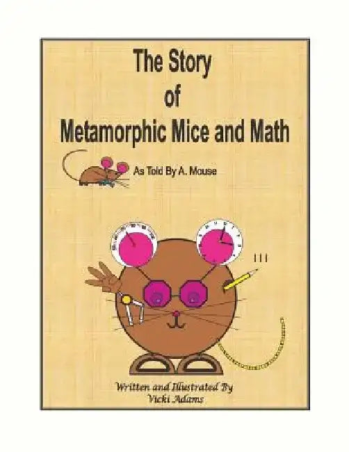 The Story of Metamorphic Mice and Math as Told by A. Mouse by Vicki R. Adams