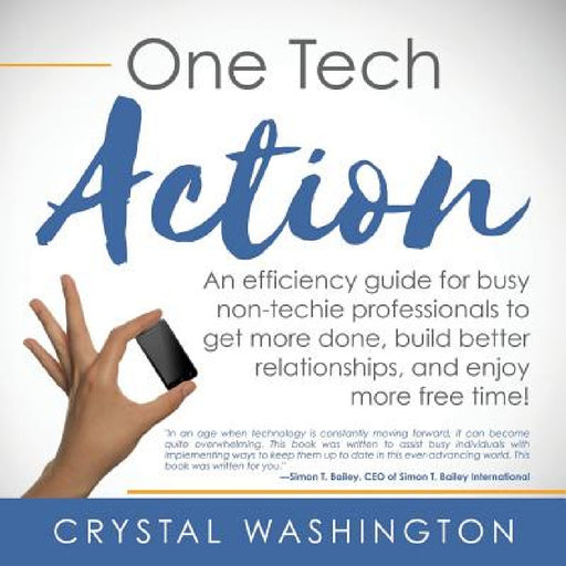 One Tech Action: A Quick-and-Easy Guide to Getting Started Using Productivity Apps and Websites for Busy Professionals by Crystal Washington
