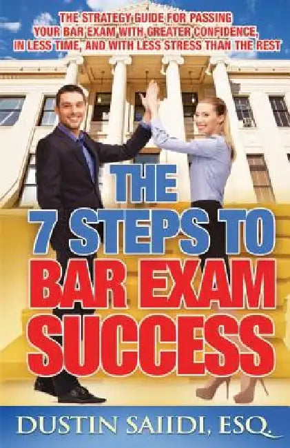 The 7 Steps to Bar Exam Success: The Strategy Guide for Passing Your Bar Exam with Greater Confidence, in Less Time, and with Less Stress than the Res by Dustin Saiidi