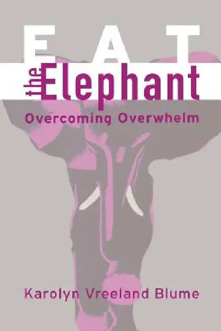 Eat the Elephant: Overcoming Overwhelm by Karolyn Vreeland Blume