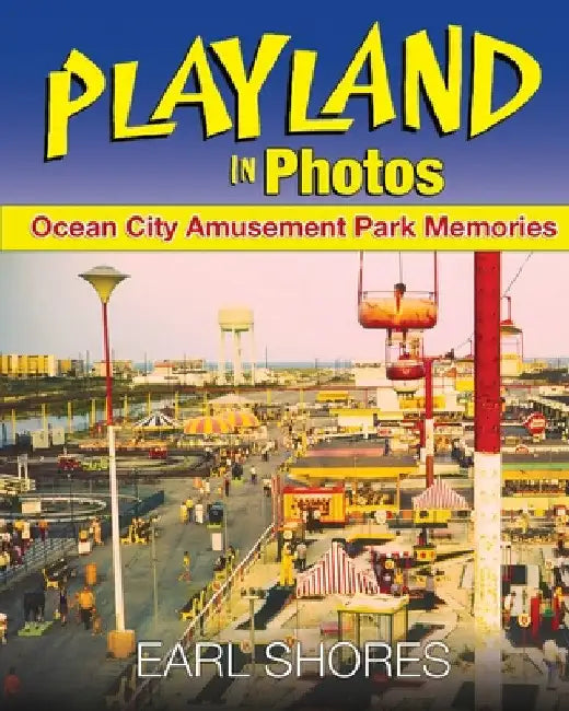 Playland In Photos: Ocean City Amusement Park Memories by Earl Shores