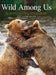 Wild Among Us: True Adventures of a Female Wildlife Photographer Who Stalks Bears, Wolves, Mountain Lions, Wild Horses and Other Ellu by Patricia Anne Toth-Smith