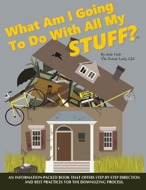 What Am I Going To Do With All My STUFF? by Julie Hall