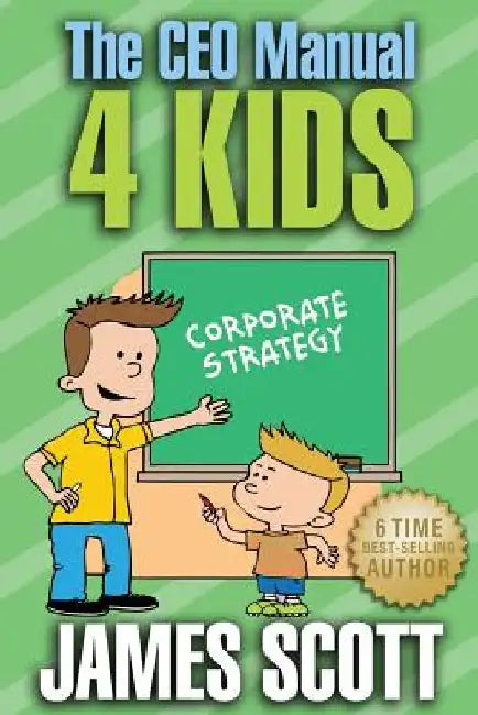 The CEO Manual 4 Kids by James Scott
