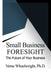 Small Business Foresight: The Future of Your Business by Verne Wheelwright
