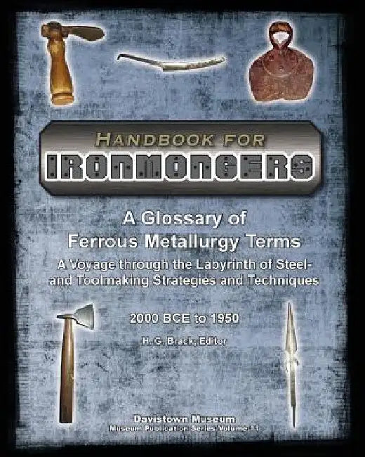 Handbook for Ironmongers: A Glossary of Ferrous Metallurgy Terms: A Voyage through the Labyrinth of Steel- and Toolmaking Strategies and Techniq by H. G. Brack