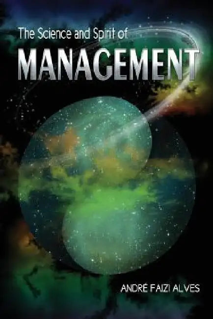 The Science and Spirit of Management by Andre Faizi Alves