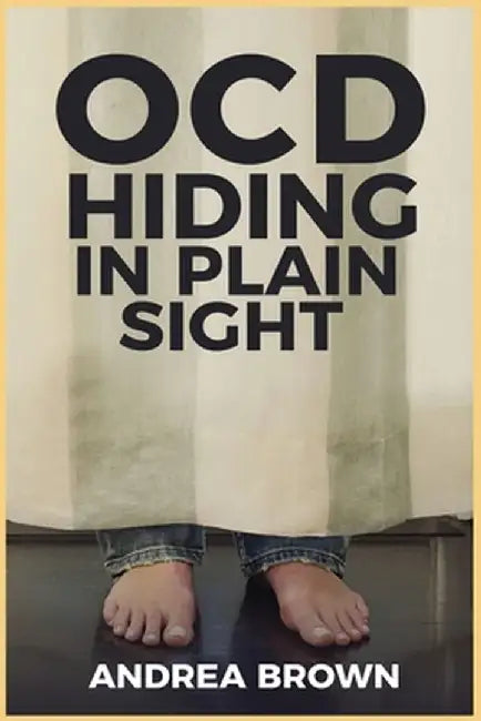 Ocd: Hiding in Plain Sight by Andrea Brown
