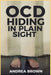 Ocd: Hiding in Plain Sight by Andrea Brown