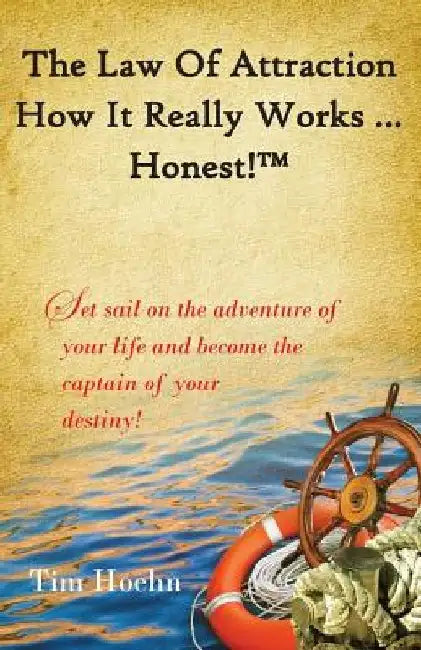 The Law of Attraction: How it Really Works ... Honest! (TM) by Tim Hoehn