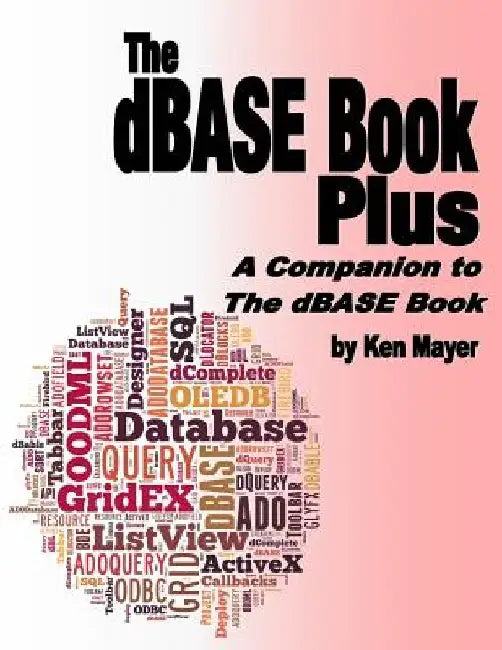 The dBASE Book Plus: A Companion to The dBASE Book by Ken Mayer