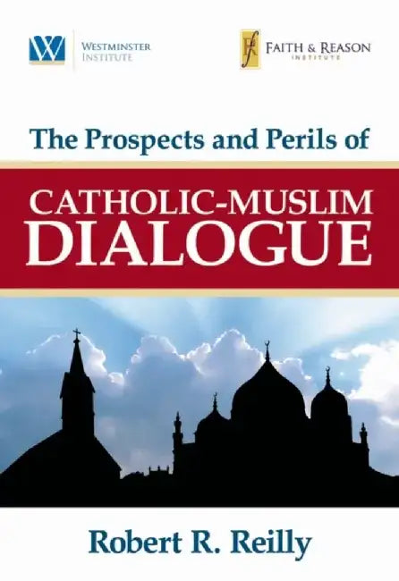 The Prospects and Perils of Catholic-Muslim Dialogue by Robert R. Reilly