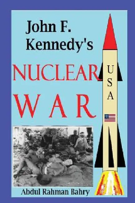 John F. Kennedy's Nuclear War by Abdul Rahman Bahry