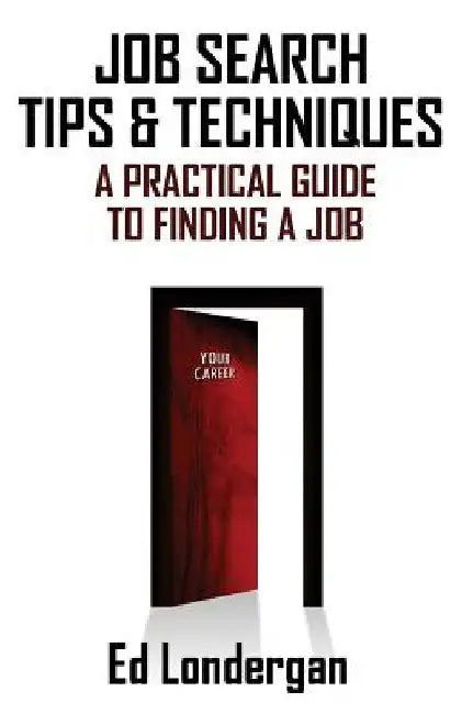 Job Search Tips & Techniques: A Practical Guide to Finding a Job by Edward Londergan