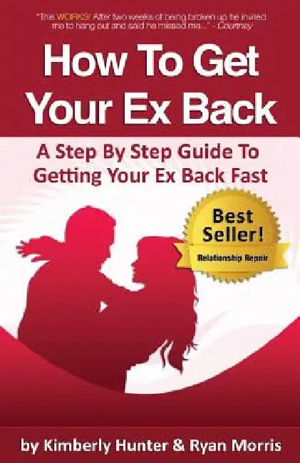 How To Get Your Ex Back - A Step By Step Guide To Getting Your Ex Back Fast by Kimberly Hunter