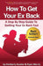 How To Get Your Ex Back - A Step By Step Guide To Getting Your Ex Back Fast by Kimberly Hunter