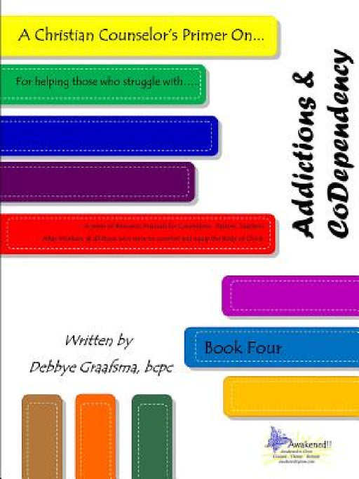 A Christian Counselor's Primer On.... Addictions & CoDependency: Book Four by MCC Bcpc Graafsma