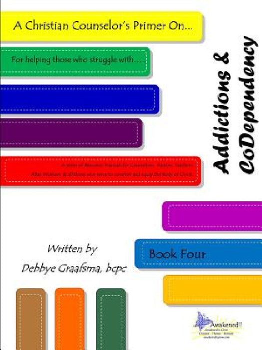 A Christian Counselor's Primer On.... Addictions & CoDependency: Book Four by MCC Bcpc Graafsma