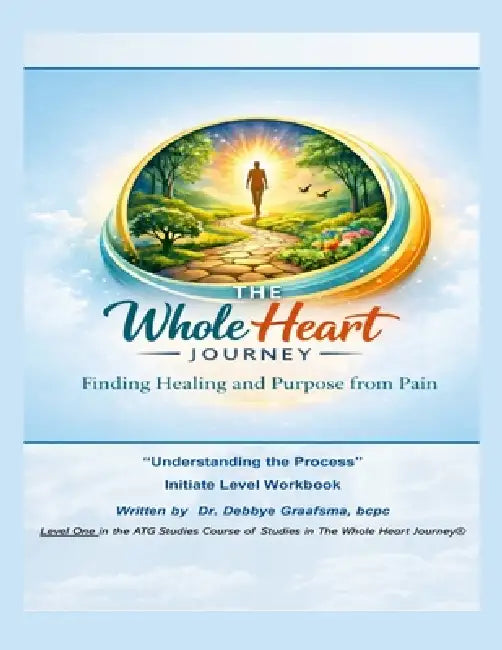 The Whole Heart Journey: Understanding the Process: Finding Healing and Purpose from Pain by Debbye Graafsma
