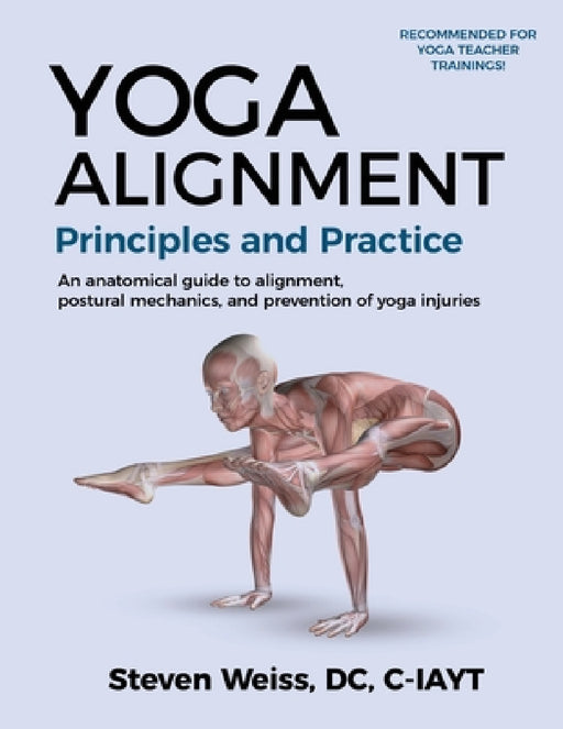 Yoga Alignment Principles and Practice B&W edition: An anatomical guide to alignment, postural mechanics, and the prevention of yoga injuries by Steven Weiss