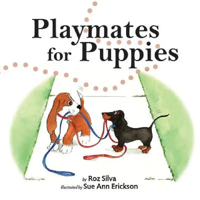 Playmates for Puppies: with a family "Dog Park Etiquette" guide by Roz Silva, Sue Ann Erickson