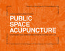 Public Space Acupuncture by Casanova, Helena