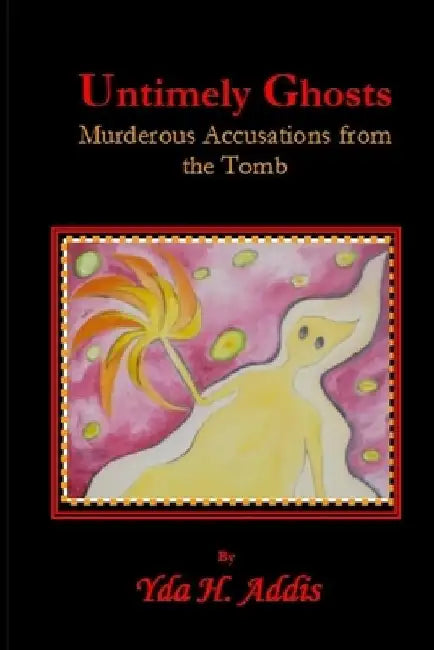 Untimely Ghosts: Murderous Accusations from the Tomb by Sterling Saint James