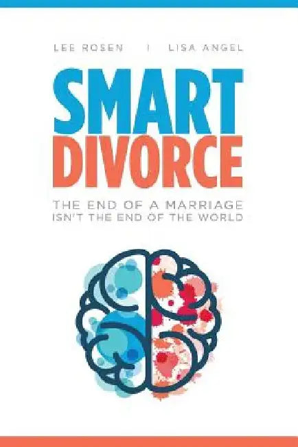 Smart Divorce: The End of a Marriage Isn't the End of the World by Lisa M. Angel