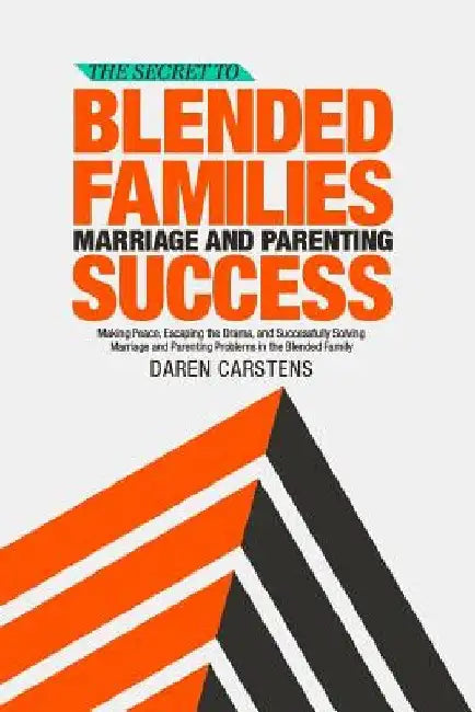 The Secret to Blended Families Marriage and Parenting Success: Making Peace, Escaping the Drama, and Successfully Solving Marriage and Parenting Probl by Daren Carstens