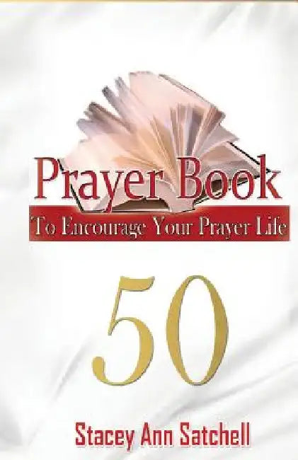 Prayer Book: 50 Prayer To Encourage Your Prayer Life by Stacey Ann Satchell