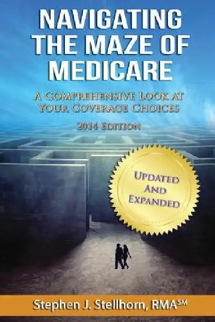 Navigating the Maze of Medicare - 2014 Edition: A Comprehensive Look at your Coverage Choices by Don Saunders