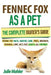 Fennec Fox as a Pet: The Complete Owner's Guide.: Fennec Fox facts, habitat, care, price, breeders, training, laws, diet, cost, health, all covered! by Julie Mahler