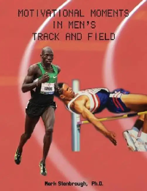 Motivational Moments in Men's Track and Field by Mark Stanbrough