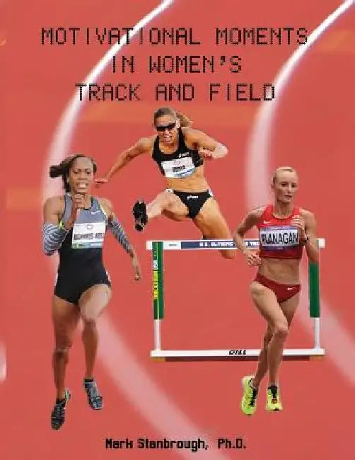 Motivational Moments in Women's Track and Field by Mark Stanbrough