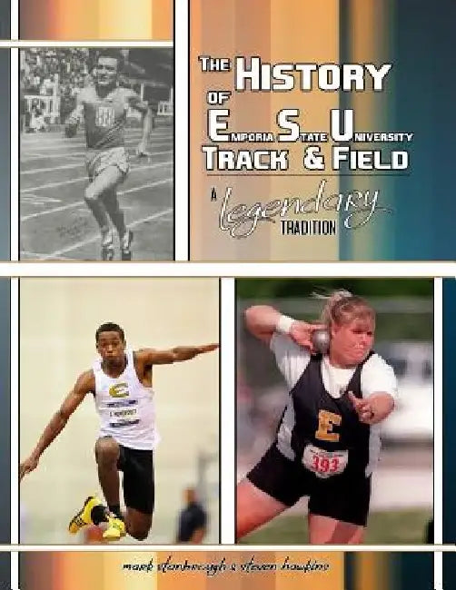 The History of Emporia State University Track & Field: A Legendary Tradition by Steve Hawkins