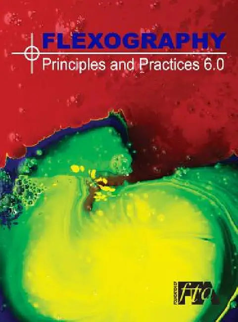 Flexography: Principles & Practices 6.0: FP&P 6.0 by Flexographic Technical Association