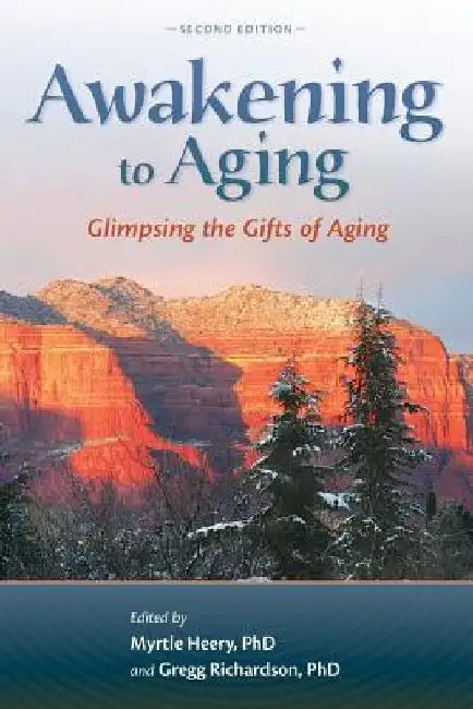 Awakening to Aging: Glimpsing the Gifts of Aging, Second Edition by Gregg Richardson