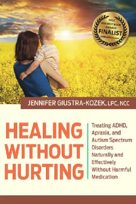 Healing Without Hurting: Treating ADHD, Apraxia and Autism Spectrum Disorders Naturally and Effectively Without Harmful Medications by Lpc Kozek