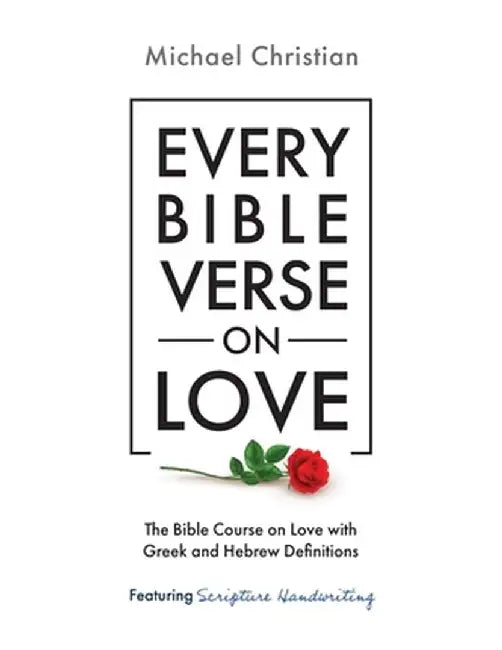 Every Bible Verse on Love: The Bible Course on Love with Greek and Hebrew Definitions by Michael Christian