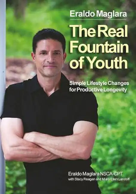 The Real Fountain of Youth: Simple Lifestyle Changes for Productive Longevity by Eraldo Maglara