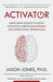 Activator: Using Brain Science to Boost Motivation, Deepen Engagement, and Supercharge Performance by Jason E. Jones