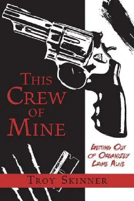 This Crew of Mine: Getting Out of Organized Crime Alive by Troy Skinner