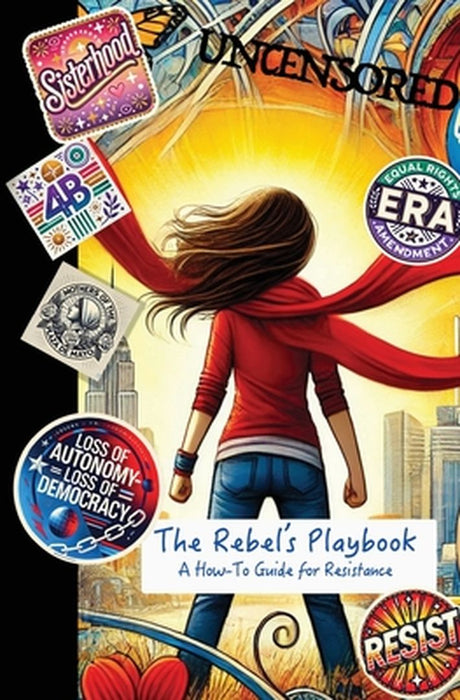 The Rebel's Playbook: A How-To Guide for Resistance by Lady Libertie