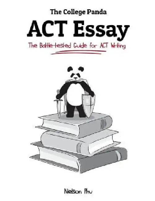 The College Panda's ACT Essay: The Battle-tested Guide for ACT Writing by Nielson Phu
