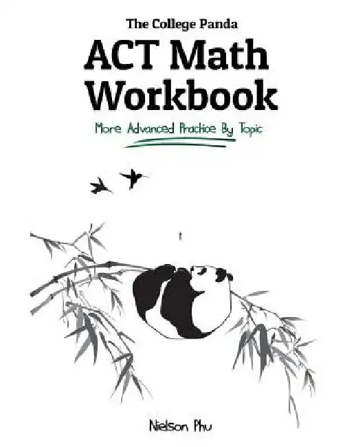 The College Panda's ACT Math Workbook: More Advanced Practice By Topic by Nielson Phu