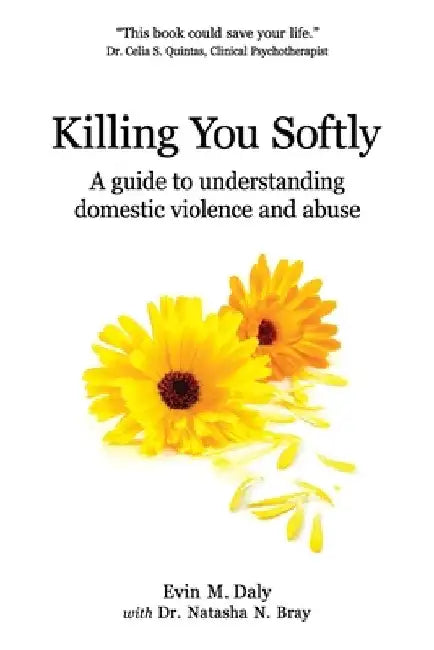 Killing You Softly: A guide to understanding domestic violence and abuse by Natasha N. Bray