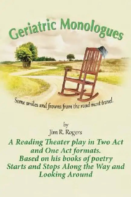 Geriatric Monologues: Some Smiles and Frowns From the Road Most Travel by Jim R. Rogers