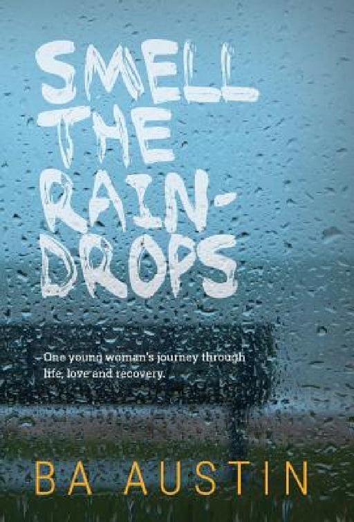 Smell the Raindrops: One young woman's journey through life, love and recovery. by Ba Austin